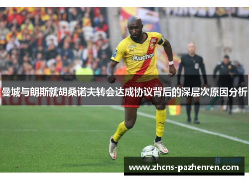 曼城与朗斯就胡桑诺夫转会达成协议背后的深层次原因分析