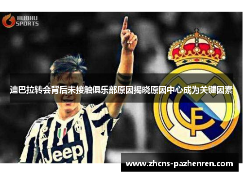 迪巴拉转会背后未接触俱乐部原因揭晓原因中心成为关键因素
