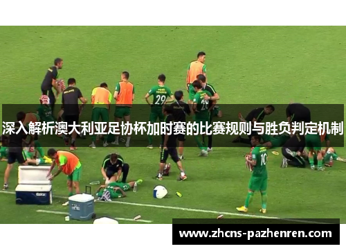 深入解析澳大利亚足协杯加时赛的比赛规则与胜负判定机制