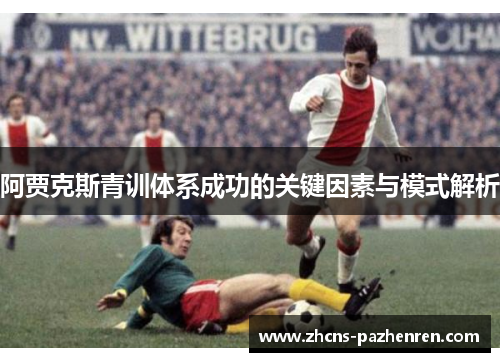 阿贾克斯青训体系成功的关键因素与模式解析