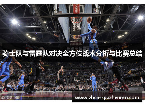 骑士队与雷霆队对决全方位战术分析与比赛总结 骑士队与雷霆队对决全方位战术分析与比赛总结
