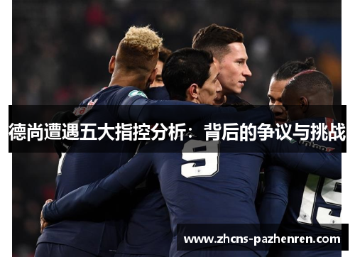 德尚遭遇五大指控分析：背后的争议与挑战