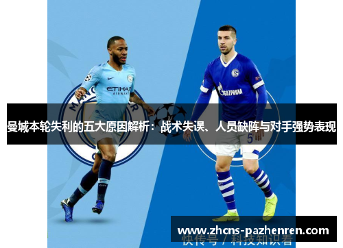 曼城本轮失利的五大原因解析:战术失误、人员缺阵与对手强势表现 曼城本轮失利的五大原因解析:战术失误、人员缺阵与对手强势表现