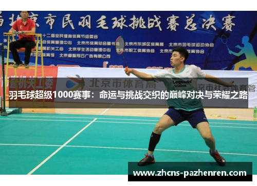 羽毛球超级1000赛事：命运与挑战交织的巅峰对决与荣耀之路