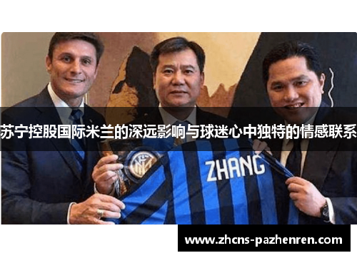 苏宁控股国际米兰的深远影响与球迷心中独特的情感联系