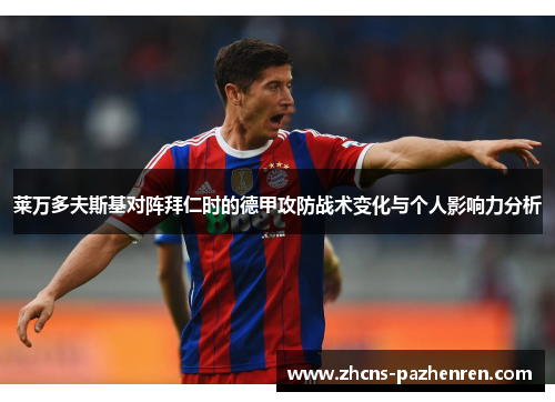 莱万多夫斯基对阵拜仁时的德甲攻防战术变化与个人影响力分析